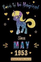 Born to be Magical Since May 1953 - Unicorn Birthday Journal