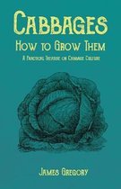 Cabbages - How to Grow Them - A Practical Treatise on Cabbage Culture