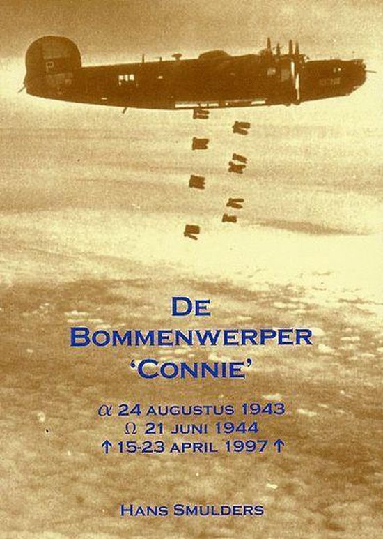 Cover van het boek 'De Bommenwerper 'Connie', 24 Augustus 1943, 21 Juni 1944, 15-23 April 1997' van Hans Smulders