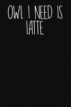 Owl I Need Is Latte