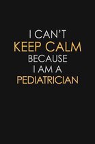 I Can't Keep Calm Because I Am A Pediatrician