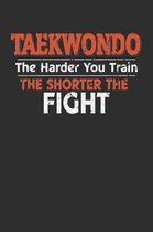 Taekwondo The Harder You Train the Shorter the Fight