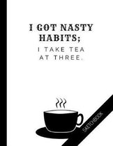 I got nasty habits. I take tea at three