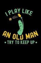 I Play Like An Old Man, Try To Keep Up