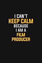 I Can't Keep Calm Because I Am A Film Producer