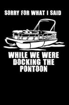 Sorry For What I Said While We Were Docking The Pontoon