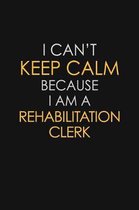 I Can't Keep Calm Because I Am A Rehabilitation Clerk