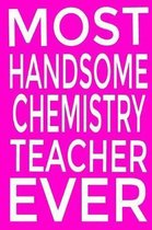 Most Handsome Chemistry Teacher Ever Journal