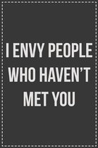 I Envy People Who Haven't Met You