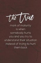 The True Mark Of Maturity Is When Somebody Hurts You And You Try To Understand Their Situation Instead Of Trying To Hurt Them Back