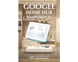 Google Home Hub Smart Display: An Easy Guide to Learning the Basics