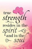 True Strength Resides In The Spirit And In The Soul