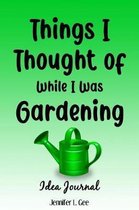 Things I Thought of While I Was Gardening Idea Journal