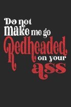 Do Not Make Me Go Redheaded On Your Ass