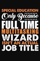 Special Education Only Because Full Time Multitasking Wizard Isnt An Actual Job Title