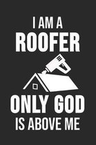 I Am A Roofer Only Good Is Above Me