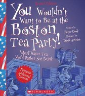 You Wouldn't Want to Be at the Boston Tea Party! (Revised Edition) (You Wouldn't Want To... American History)