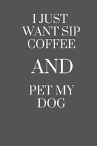 I Just Want Sip Coffee and Pet My Dog