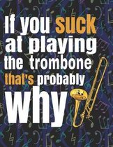 If You Suck at Playing the Trombone, That's Probably Why