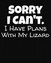Sorry I Can't I Have Plans With My Lizard