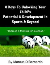 8 Keys To Unlocking Your Child's Potential & Development In Sports & Beyond
