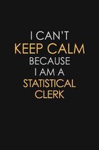 I Can't Keep Calm Because I Am A Statistical Clerk