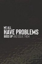 We All Have Problems Boss Up And Solve Them