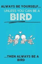Always Be Your Self Unless You Can Be A Bird Then Always Be A Bird