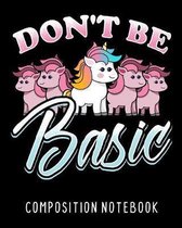 Don't Be Basic Composition Notebook