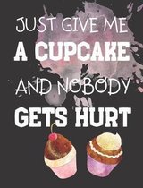 Just Give Me A Cupcake And Nobody Gets Hurt