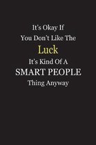 It's Okay If You Don't Like The Luck It's Kind Of A Smart People Thing Anyway