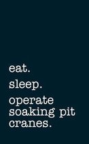 eat. sleep. operate soaking pit cranes. - Lined Notebook