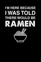 I'm Here Because I Was Told There Would Be Ramen