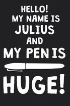 Hello! My Name Is JULIUS And My Pen Is Huge!
