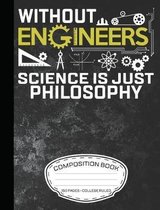 Without Engineers Science Is Just Philosophy Composition Book 150 Pages - College Ruled