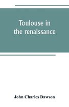 Toulouse in the renaissance; the Floral games; university and student life