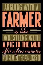 Arguing with a FARMER is like wrestling with a pig in the mud. After a few minutes you realize the pig likes it.