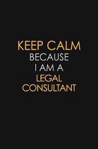 Keep Calm Because I Am A Legal Consultant