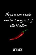 if you can't take the heat stay out of the kitchen - Notebook