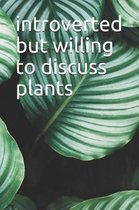 Introverted But Willing To Discuss Plants