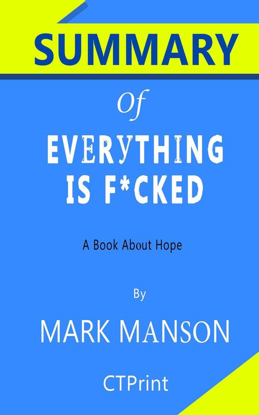 Summary Of Everything Is F Cked A Book About Hope By Mark Manson Ebook Ctprint Bol Com