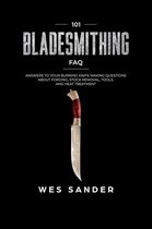 Bladesmithing: 101 Bladesmithing FAQ: Answers to Your Burning Knifemaking Questions About Forging, Stock Removal, Tools, and Heat Treatment