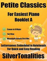 Petite Classics Booklet A - For Beginner and Novice Pianists Canon In D Major Fur Elise Moonlight Sonata First Mvt Letter Names Embedded In Noteheads for Quick and Easy Reading