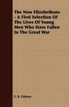 The New Elizebethans - A First Selection Of The Lives Of Young Men Who Have Fallen In The Great War