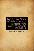 Twenty-Five Years of Massachusetts Politics; From Russell to McCall, 1890-1915