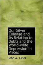 Our Silver Coinage and Its Relation to Debts and the World-Wide Depression in Prices