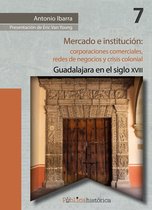Públicahistórica 7 - Mercado e institución: corporaciones comerciales, redes de negocios y crisis colonial.