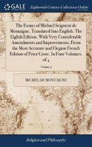 The Essays of Michael Seigneur de Montaigne, Translated Into English. The Eighth Edition, With Very Considerable Amendments and Improvements, From the Most Accurate and Elegant Fre