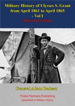 Military History Of Ulysses S. Grant From April 1861 To April 1865 1 - Military History Of Ulysses S. Grant From April 1861 To April 1865 Vol. I