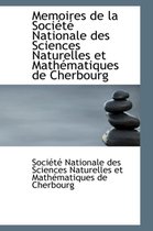 Memoires de La Societe Nationale Des Sciences Naturelles Et Mathematiques de Cherbourg
